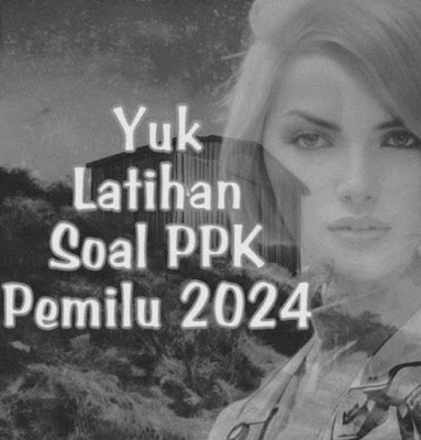 Latihan Soal PPK bagi Penaftar PPK Pemilu 2024 - 05 Desember 2022